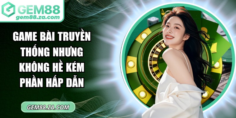 Game bài truyền thống nhưng không hề kém phần hấp dẫn