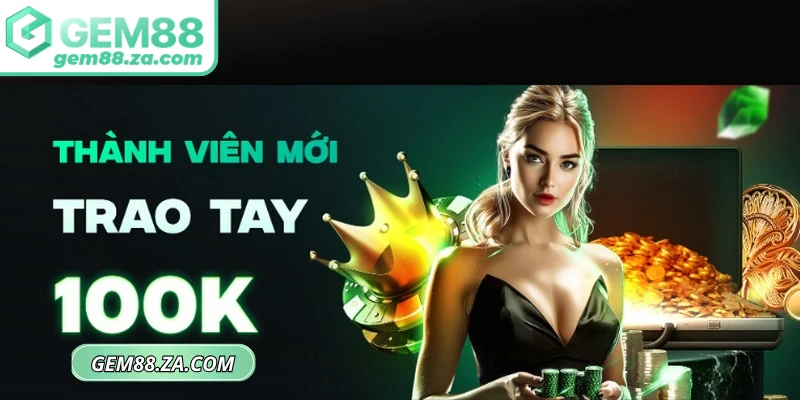 Khuyến mãi GEM88 tặng 100K vẫn luôn được xem là ưu đãi khởi đầu hoàn hảo